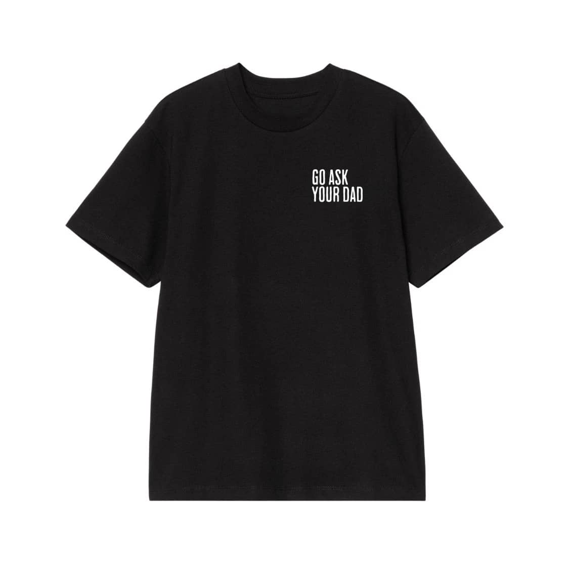 Go Ask Your Dad Funny Quote T-Shirt