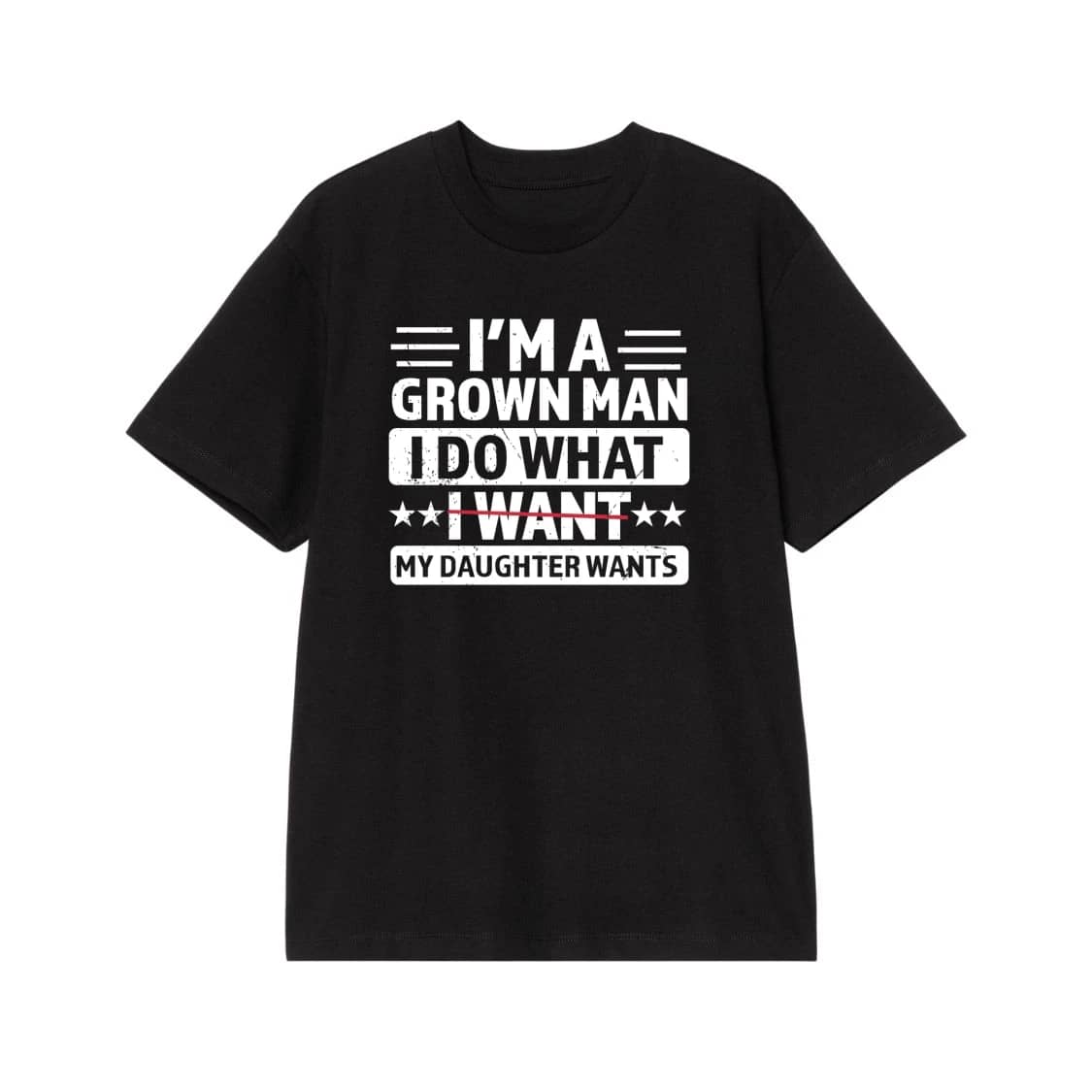 I'M A Grown Man I Do What My Daughter Wants Funny Dad T-Shirt