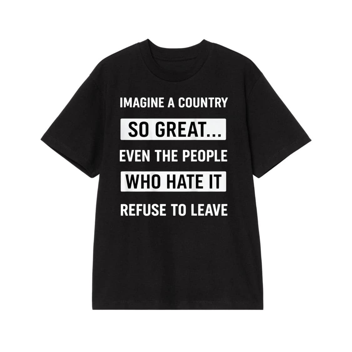 Imagine A Country So Great... Even The People Who Hate It Refuse To Leave Funny Patriotic Quote