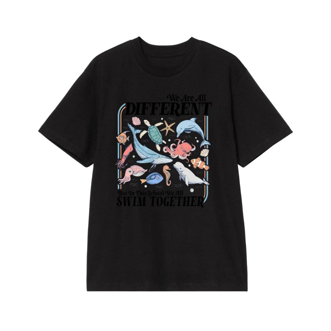 We Are All Different But In This School We All Swim Together Sea Creatures T-Shirt