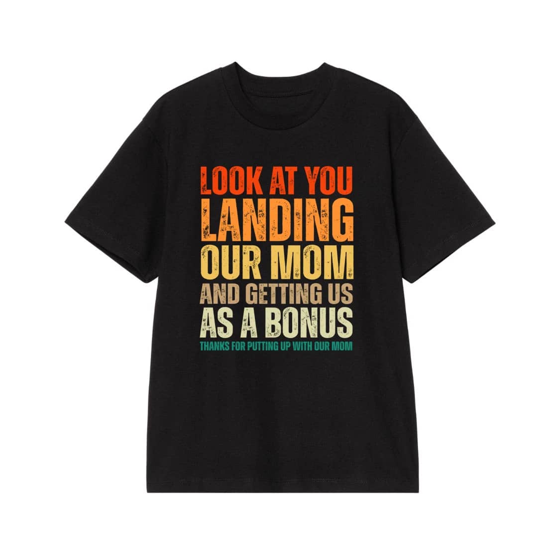 Look At You Landing Our Mom And Getting Us As A Bonus Funny Stepdad Shirt