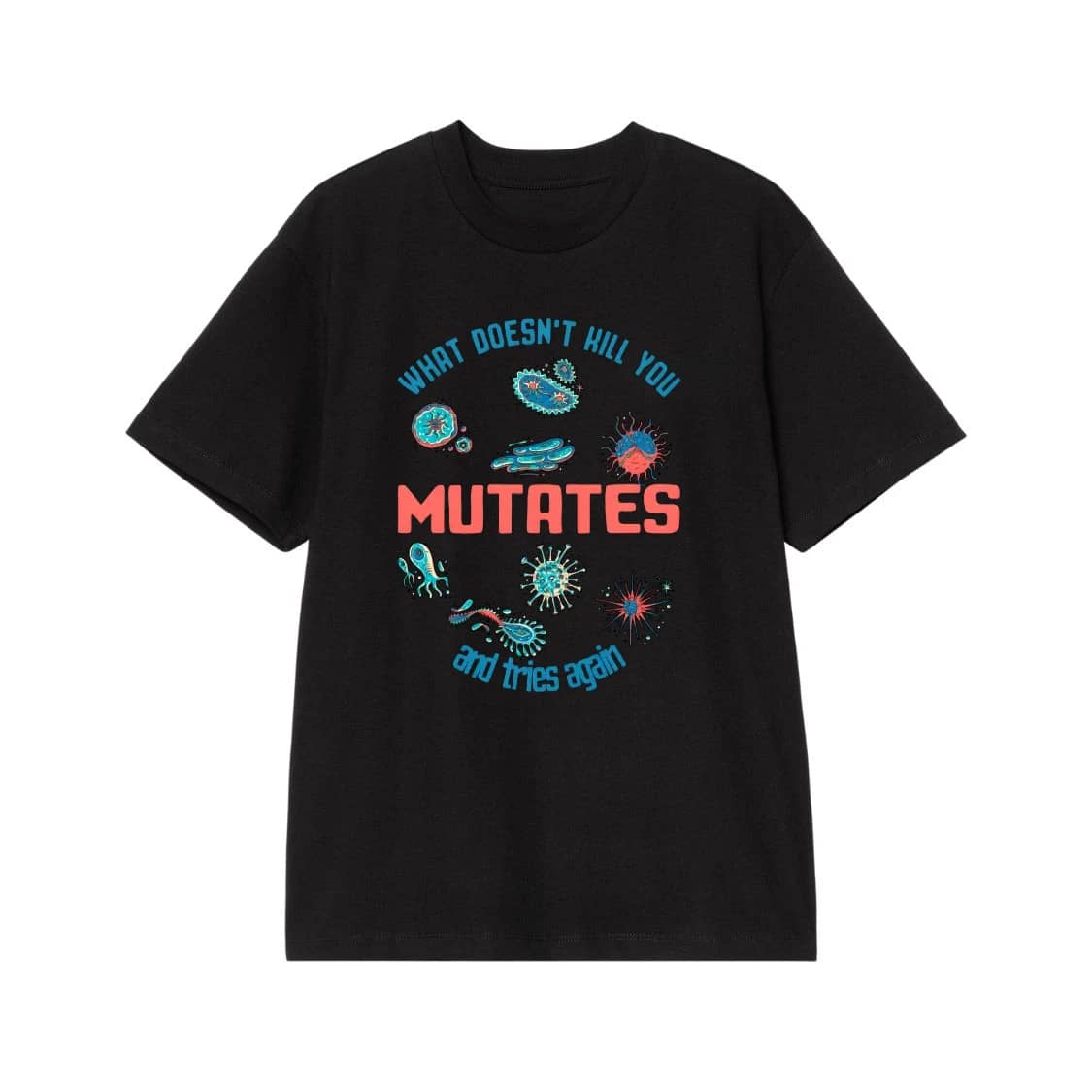 What Doesn'T Kill You Mutates And Tries Again Funny Science T-Shirt