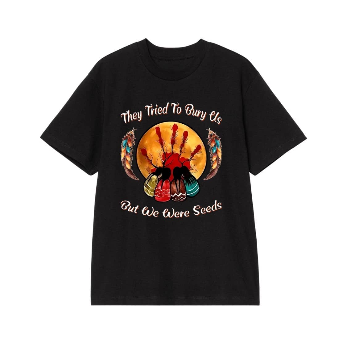 They Tried To Bury Us But We Were Seeds Native American Pride T-Shirt