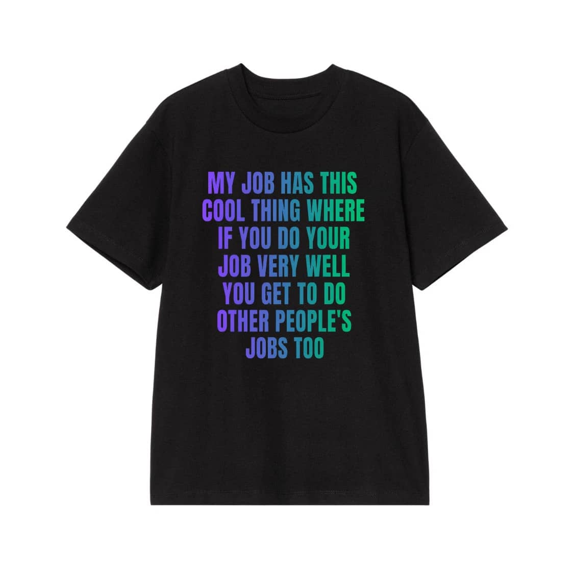 My Job Has This Cool Thing Where If You Do Your Job Very Well You Get To Do Other People'S Jobs Too T-Shirt
