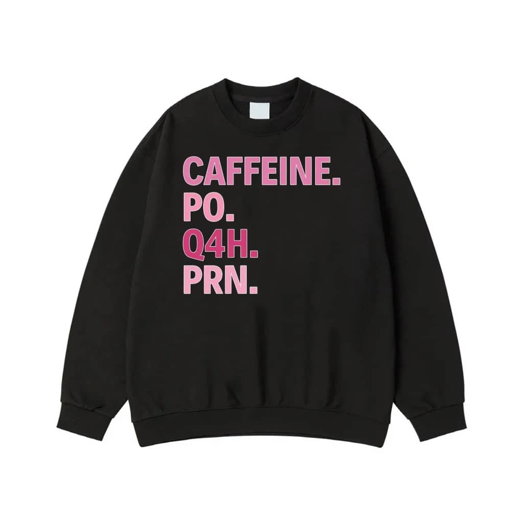 Caffeine Po Q4h Prn Funny Nurse Prescription Sweatshirt