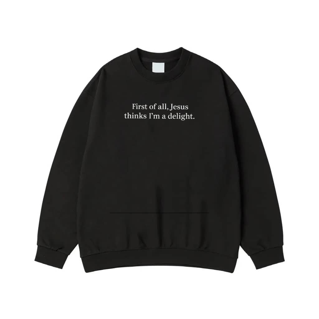 First Of All, Jesus Thinks I'M A Delight. Quote T-Shirt