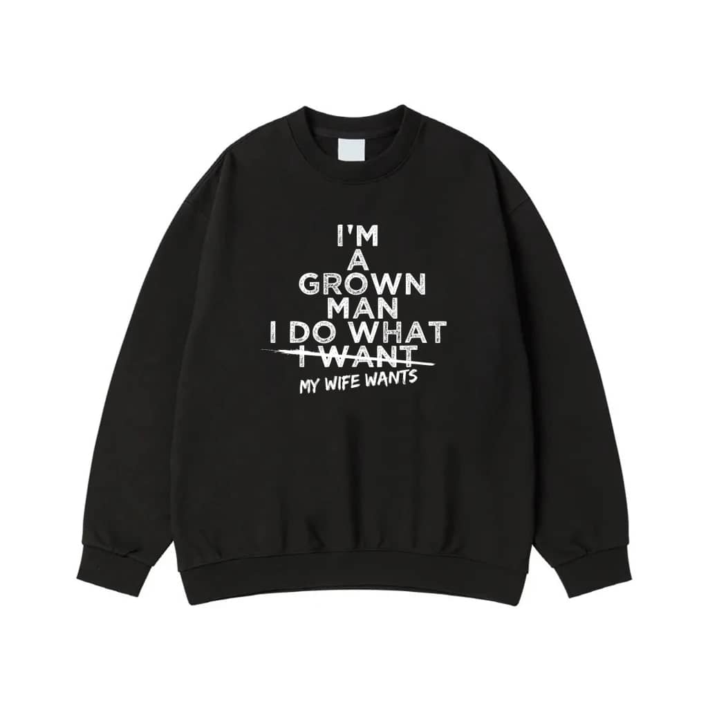 I'M A Grown Man I Do What My Wife Wants Funny Husband Quote