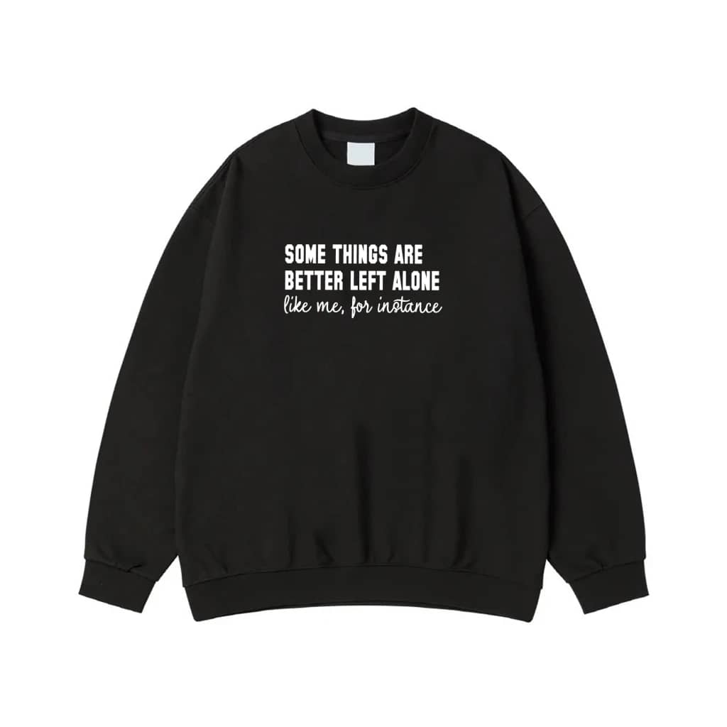 Some Things Are Better Left Alone Like Me For Instance Funny Quote T-Shirt
