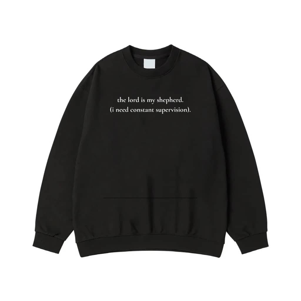 The Lord Is My Shepherd I Need Constant Supervision Funny Christian T-Shirt