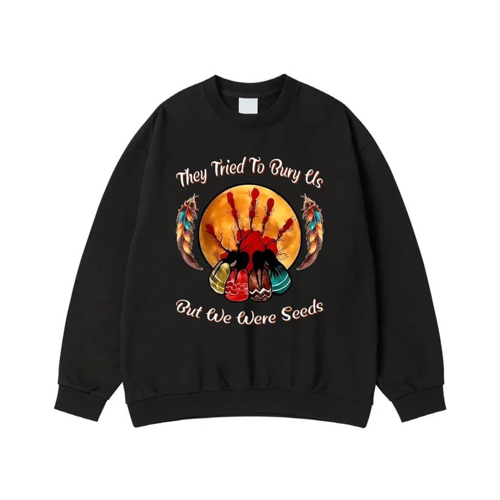 They Tried To Bury Us But We Were Seeds Native American Pride T-Shirt