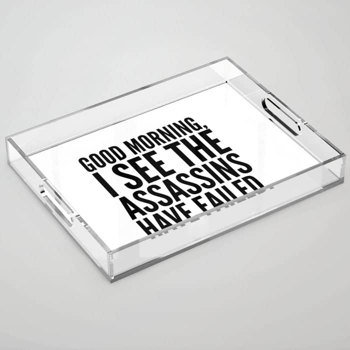 Good Morning, I See The Assassins Have Failed. Acrylic Tray