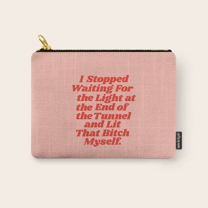 I Stopped Waiting For The Light At The End Of The Tunnel And Lit That Bitch Myself Carry All Pouch