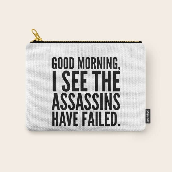 Good Morning, I See The Assassins Have Failed. Carry All Pouch