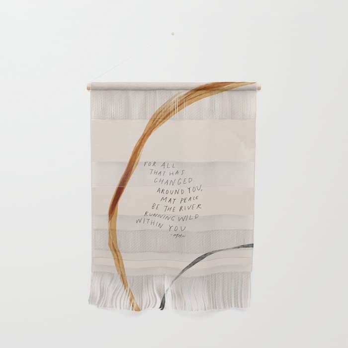 For All That Has Changed Around You, May Peace Be The River Running Wild Within You. Wall Hanging