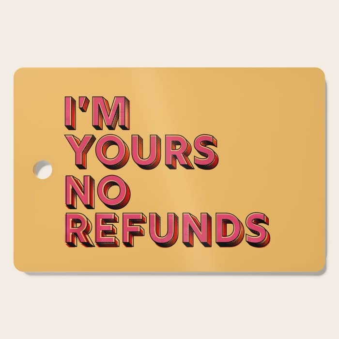 I Am Yours No Refunds - Typography Cutting Board