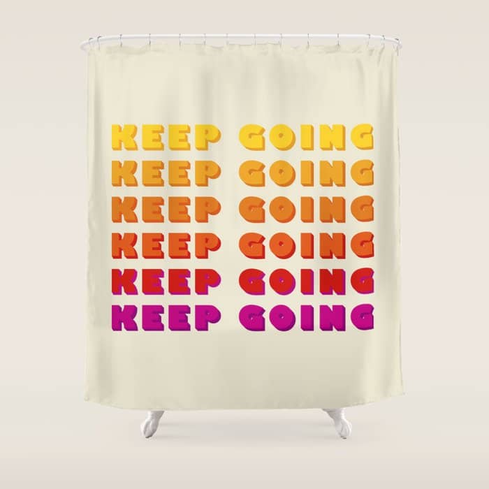 Keep Going - Positive Quote Shower Curtain