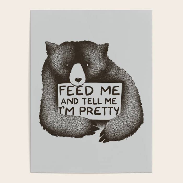 Feed Me And Tell Me I'M Pretty Bear Poster