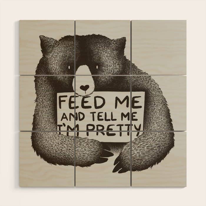 Feed Me And Tell Me I'M Pretty Bear Wood Wall Art