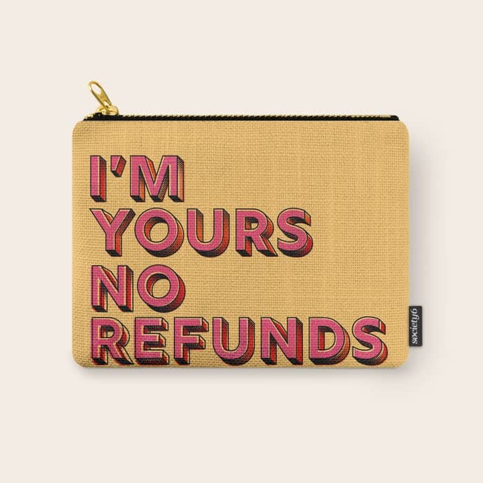 I Am Yours No Refunds - Typography Carry All Pouch