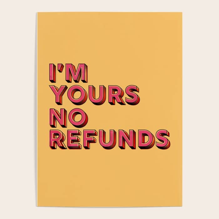 I Am Yours No Refunds - Typography Poster