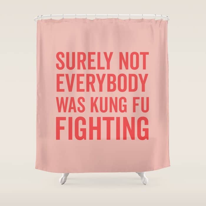 Surely Not Everybody Was Kung Fu Fighting, Funny Quote Shower Curtain