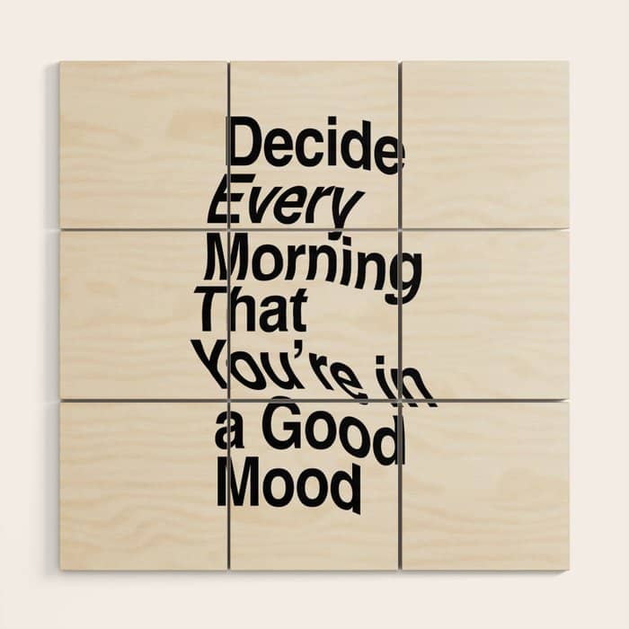 Decide Every Morning That You'Re In A Good Mood By The Motivated Type In Black And White Wood Wall Art
