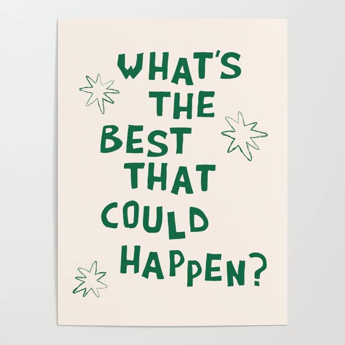 What'S The Best That Could Happen In Green And Linen White Poster