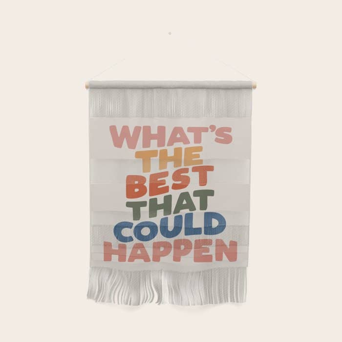What'S The Best That Could Happen Wall Hanging