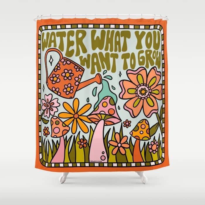 Water What You Want To Grow Shower Curtain