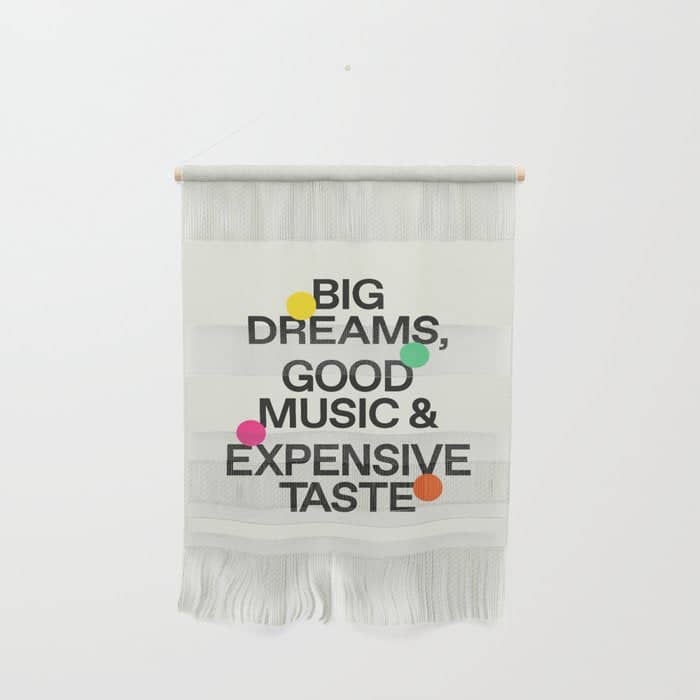 Big Dreams, Good Music & Expensive Taste Wall Hanging