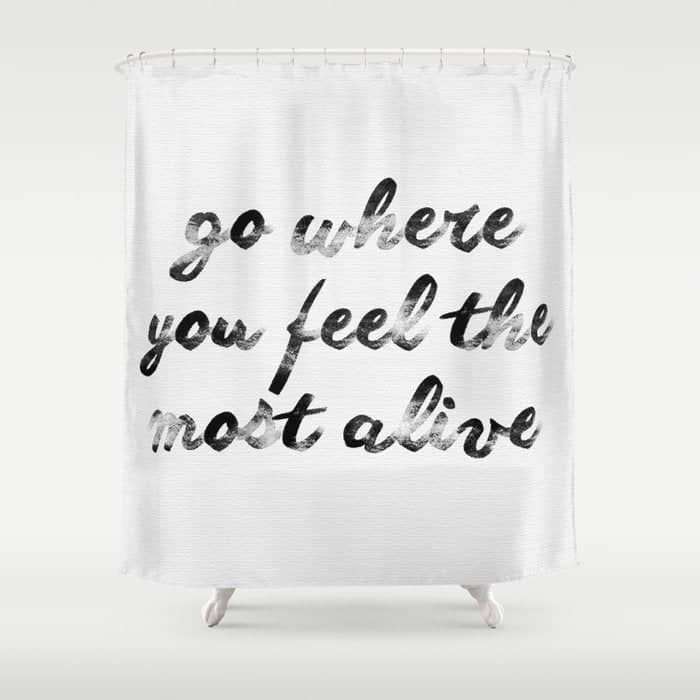Go Where You Feel The Most Alive 2 Shower Curtain