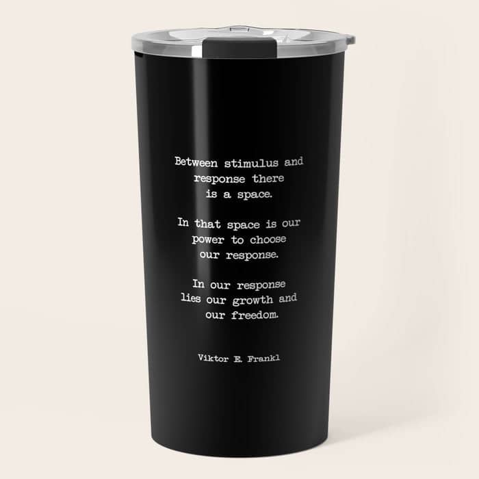 Between Stimulus And Response, There Is A Space. Viktor Frankl Quote Travel Mug
