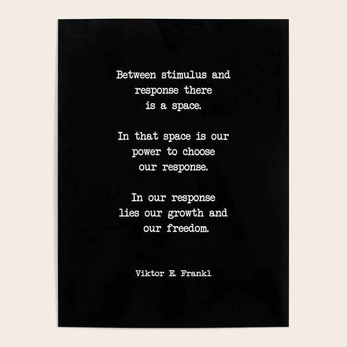 Between Stimulus And Response, There Is A Space. Viktor Frankl Quote Poster