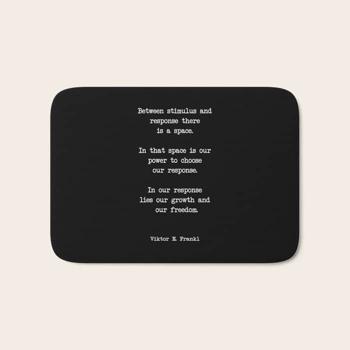 Between Stimulus And Response, There Is A Space. Viktor Frankl Quote Bath Mat