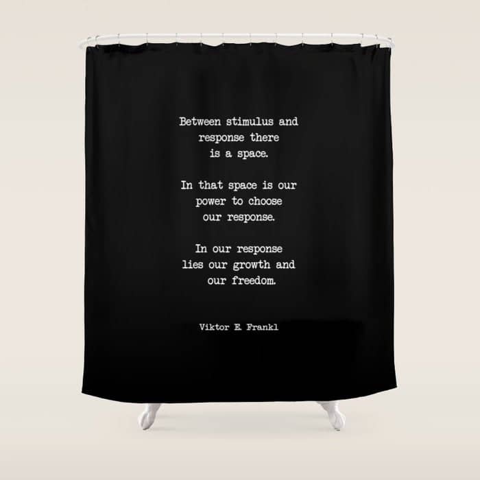 Between Stimulus And Response, There Is A Space. Viktor Frankl Quote Shower Curtain