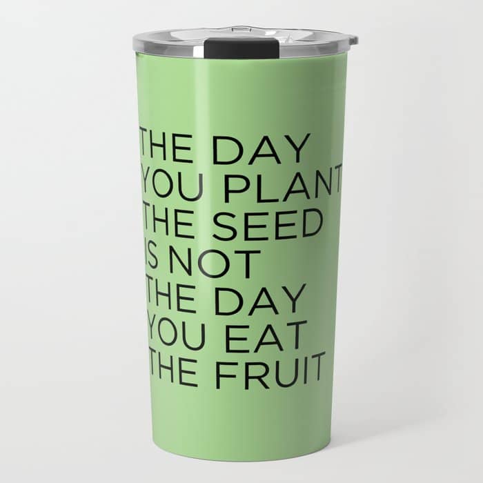 The Day You Plant The Seed Is Not The Day You Eat The Fruit Travel Mug