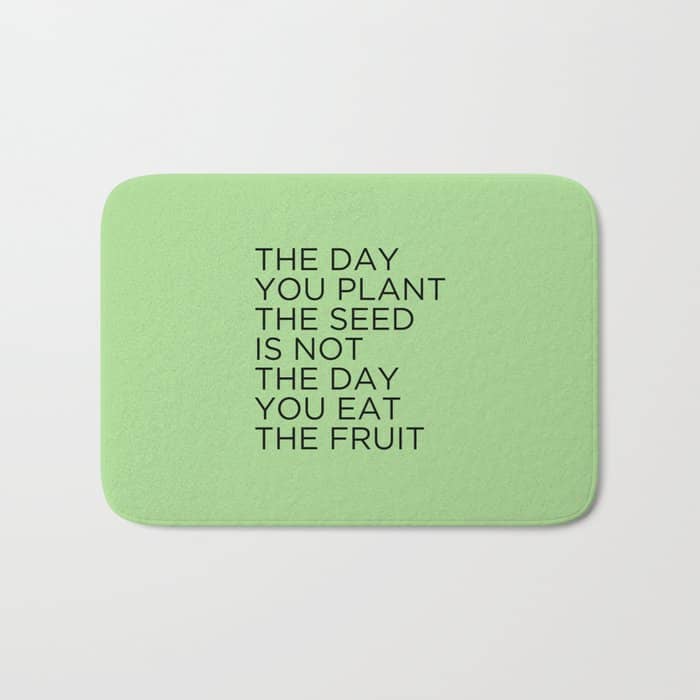 The Day You Plant The Seed Is Not The Day You Eat The Fruit Bath Mat