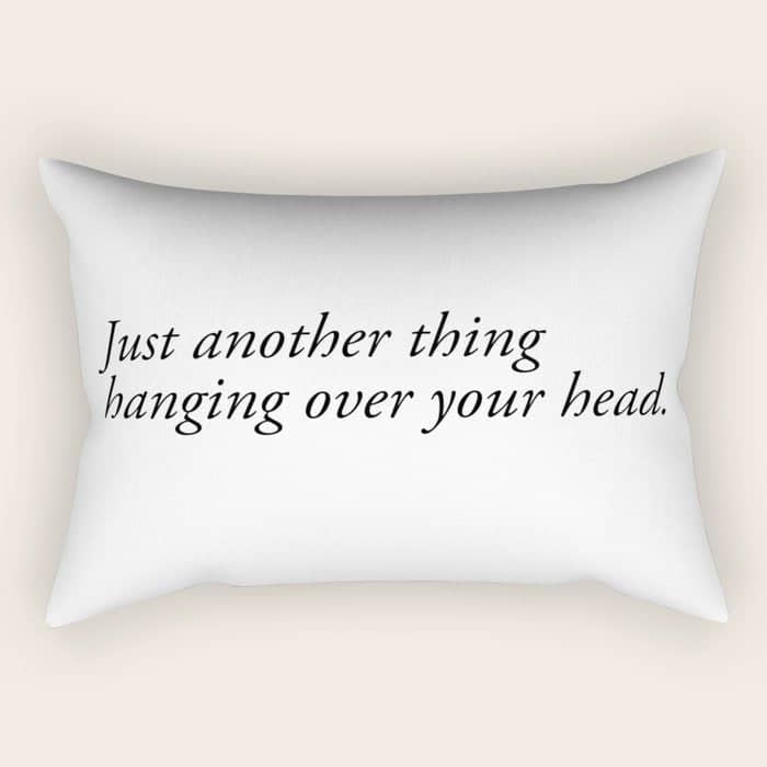 Just Another Thing Hanging Over Your Head Rectangular Pillow