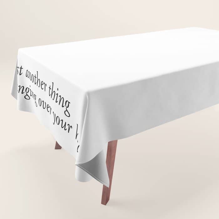 Just Another Thing Hanging Over Your Head Tablecloth