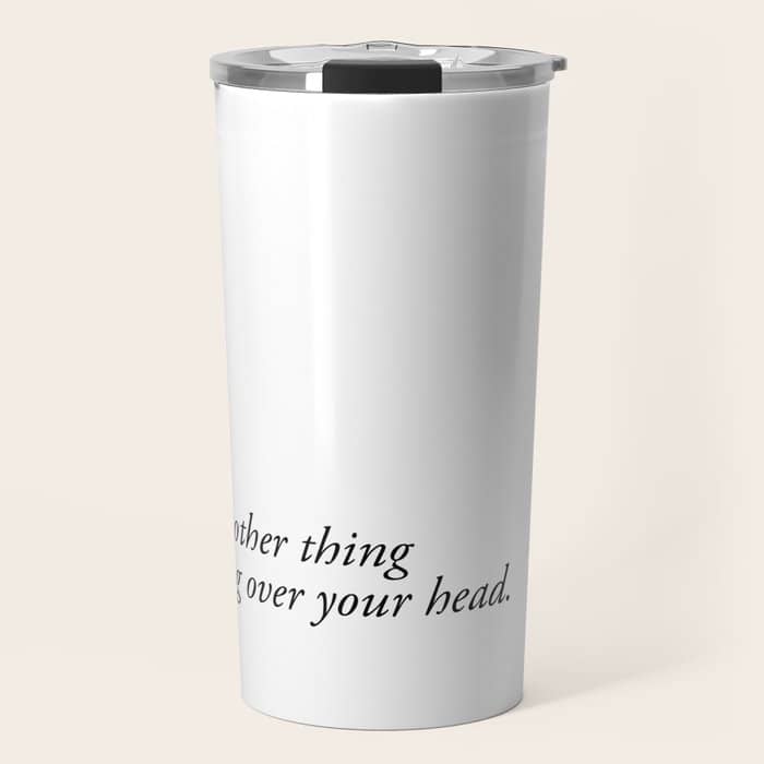 Just Another Thing Hanging Over Your Head Travel Mug