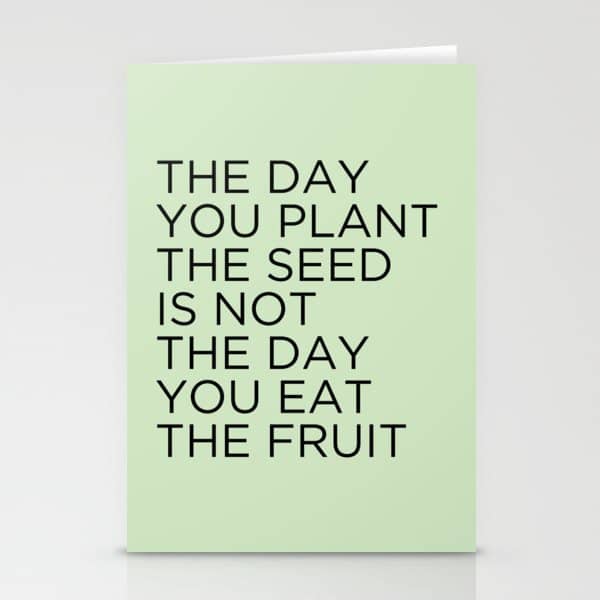 The Day You Plant The Seed Is Not The Day You Eat The Fruit Stationery Card