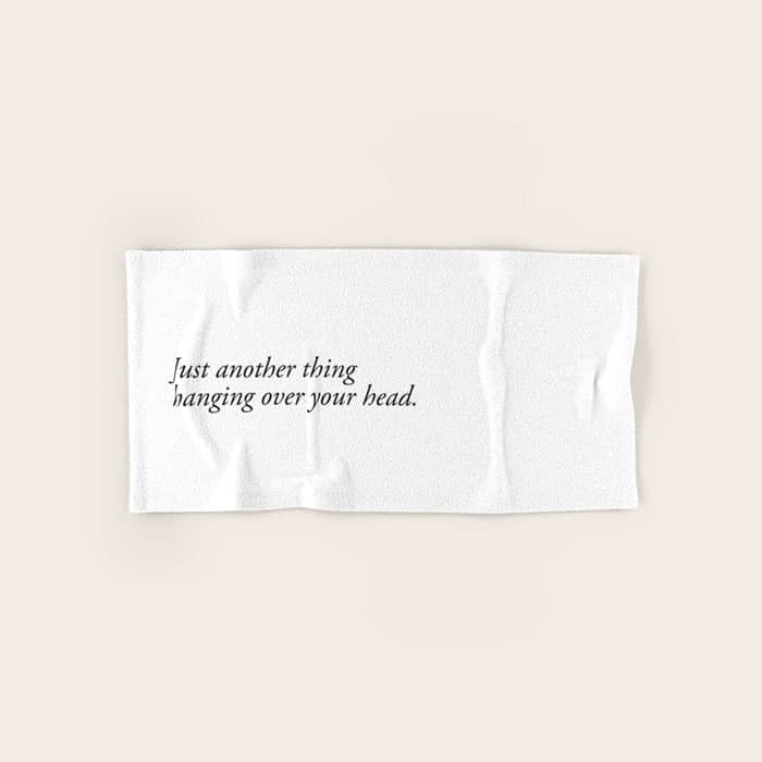 Just Another Thing Hanging Over Your Head Bath Towel