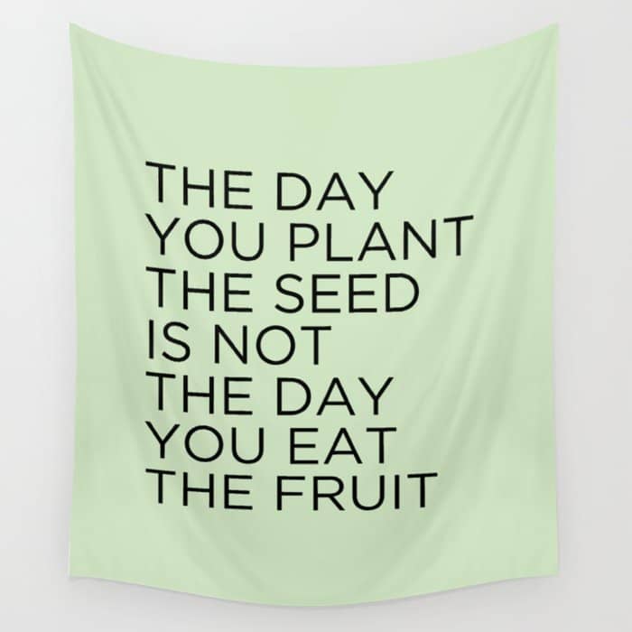 The Day You Plant The Seed Is Not The Day You Eat The Fruit Wall Tapestry