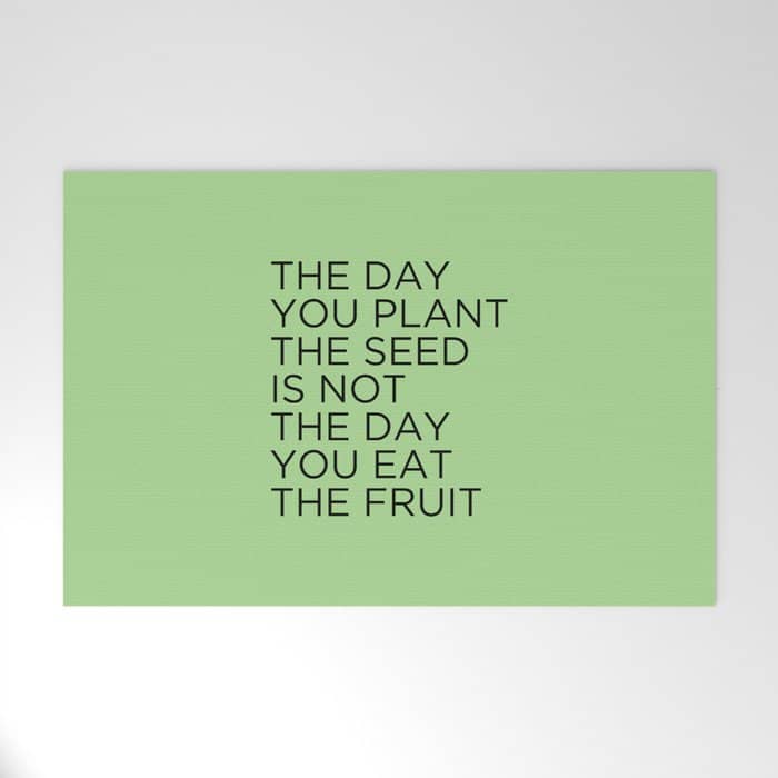 The Day You Plant The Seed Is Not The Day You Eat The Fruit Welcome Mat