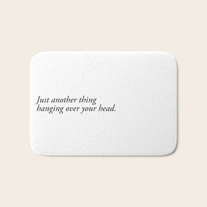 Just Another Thing Hanging Over Your Head Bath Mat