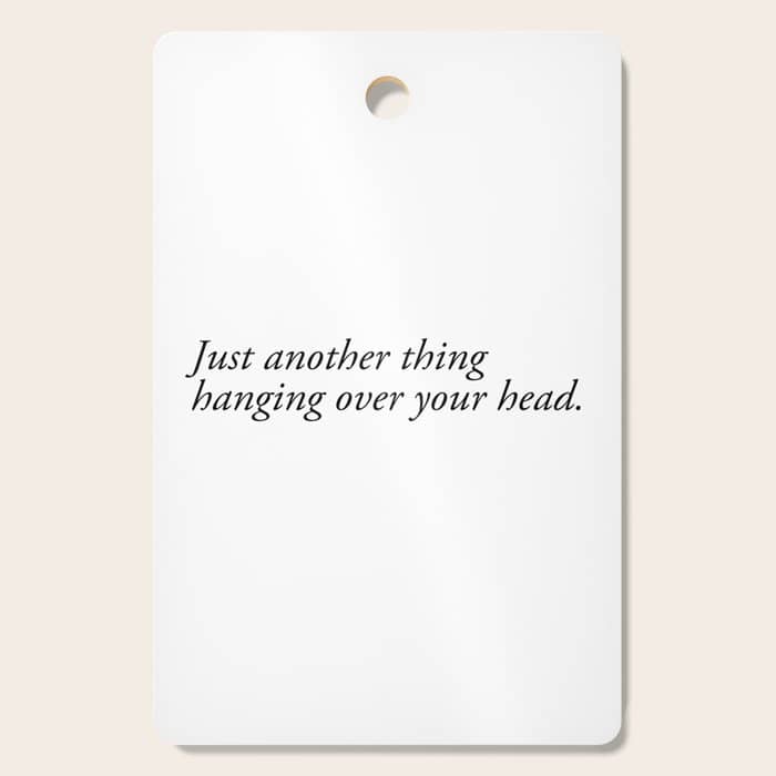 Just Another Thing Hanging Over Your Head Cutting Board