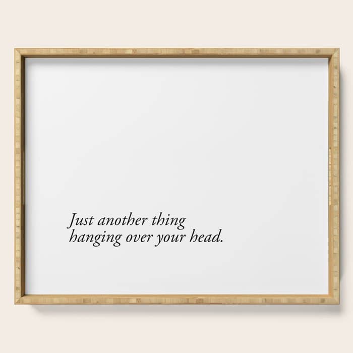 Just Another Thing Hanging Over Your Head Serving Tray