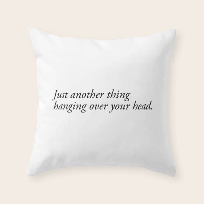 Just Another Thing Hanging Over Your Head Throw Pillow