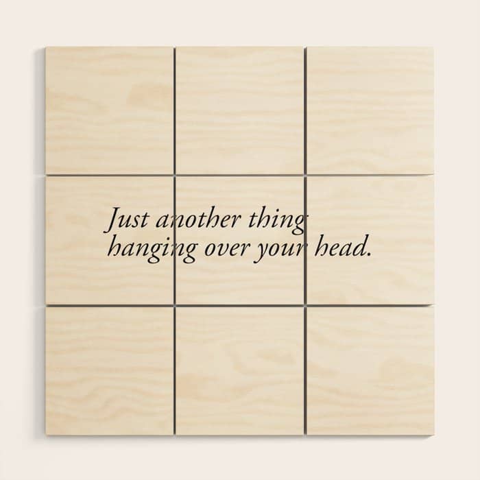 Just Another Thing Hanging Over Your Head Wood Wall Art