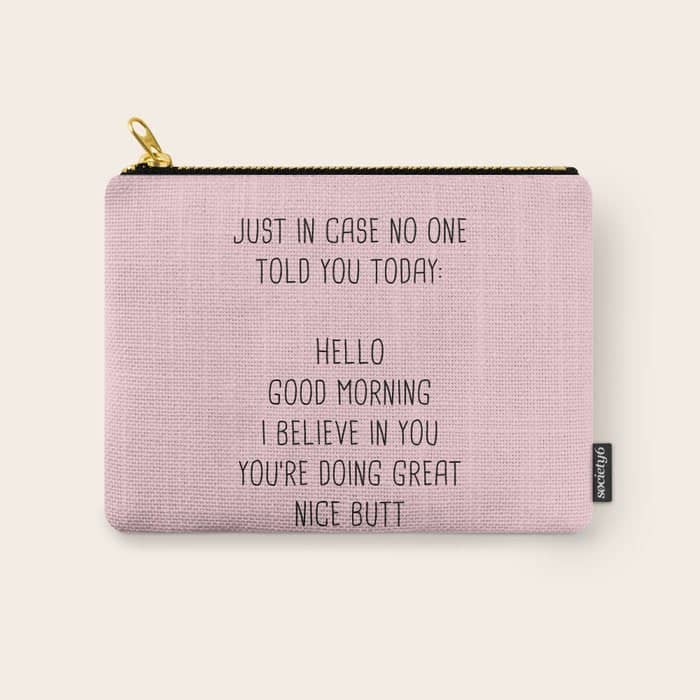 Just In Case No One Told You Today: Hello Carry All Pouch